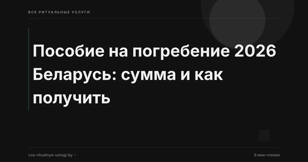Пособие на погребение в Беларуси в 2026 году: размер, кому положено и как получить